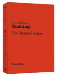 Title: The New York Times Cooking No-Recipe Recipes, Author: Sam  Sifton