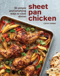 Title: Sheet Pan Chicken: 50 Simple and Satisfying Ways to Cook Dinner [A Cookbook], Author: Cathy Erway