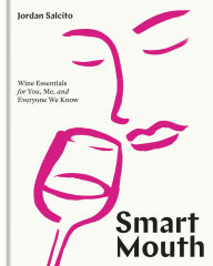 Title: Smart Mouth: Wine Essentials for You, Me, and Everyone We Know, Author: Jordan Salcito