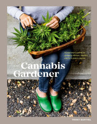 Read new books online free no download The Cannabis Gardener: A Beginner's Guide to Growing Vibrant, Healthy Plants in Every Region