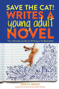 Title: Save the Cat! Writes a Young Adult Novel: The Ultimate Guide to Writing a YA Bestseller, Author: Jessica Brody