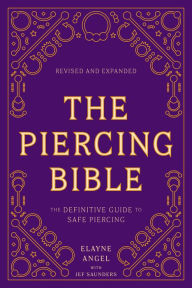Title: The Piercing Bible, Revised and Expanded: The Definitive Guide to Safe Piercing, Author: Elayne Angel
