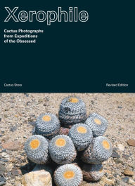 Epub it books download Xerophile, Revised Edition: Cactus Photographs from Expeditions of the Obsessed 9781984859341 English version iBook PDF by 