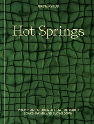 Hot Springs: Photos and Stories of How the World Soaks, Swims, and Slows Down