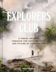 Title: The Explorers Club: A Visual Journey Through the Past, Present, and Future of Exploration, Author: The Explorers Club