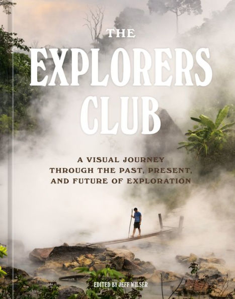 the Explorers Club: A Visual Journey Through Past, Present, and Future of Exploration