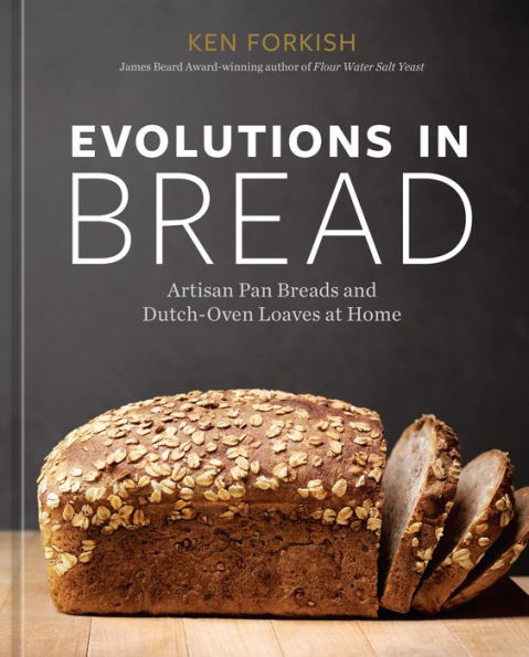 Evolutions in Bread: Artisan Pan Breads and Dutch-Oven Loaves at Home [A baking book]