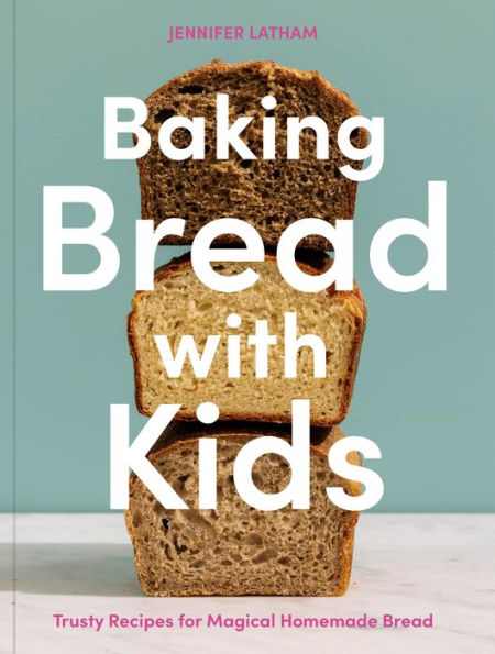Baking Bread with Kids: Trusty Recipes for Magical Homemade [A Book]