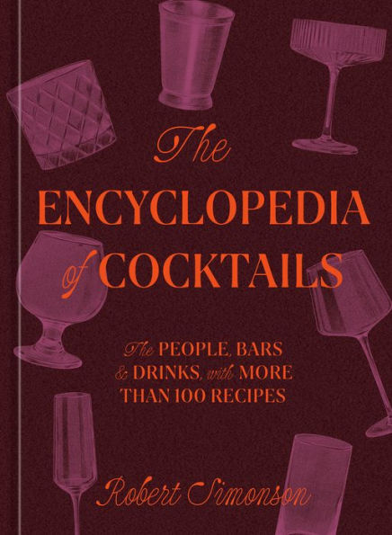 The Encyclopedia of Cocktails: The People, Bars & Drinks, with More Than 100 Recipes