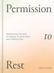 Alternative view 1 of Permission to Rest: Revolutionary Practices for Healing, Empowerment, and Collective Care
