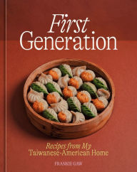 Title: First Generation: Recipes from My Taiwanese-American Home [A Cookbook], Author: Frankie Gaw