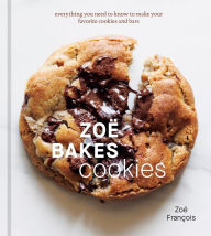 Book | Zoë Bakes Cookies: Everything You Need to Know to Make Your Favorite Cookies and Bars [A Baking Book] By Zoë François.