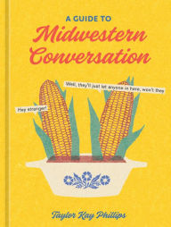 Title: A Guide to Midwestern Conversation, Author: Taylor Kay Phillips