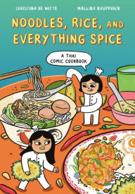 Title: Noodles, Rice, and Everything Spice: A Thai Comic Book Cookbook, Author: Christina Ce Witte