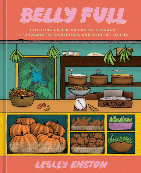 Belly Full: Exploring Caribbean Cuisine through 11 Fundamental Ingredients and over 100 Recipes [A Cookbook]