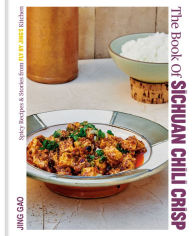 Title: The Book of Sichuan Chili Crisp: Spicy Recipes and Stories from Fly By Jing's Kitchen [A Cookbook], Author: Jing Gao