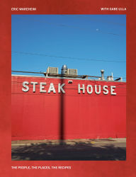Title: Steak House: The People, the Places, the Recipes, Author: Eric Wareheim