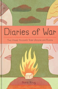 Title: Diaries of War: Two Visual Accounts from Ukraine and Russia [A Graphic Novel History], Author: Nora Krug