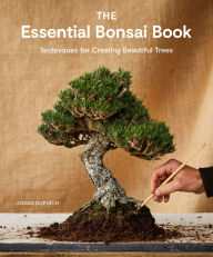 Free ebooks download in txt format The Essential Bonsai Book: Techniques for Creating Beautiful Trees 9781984862778 by Jonas Dupuich