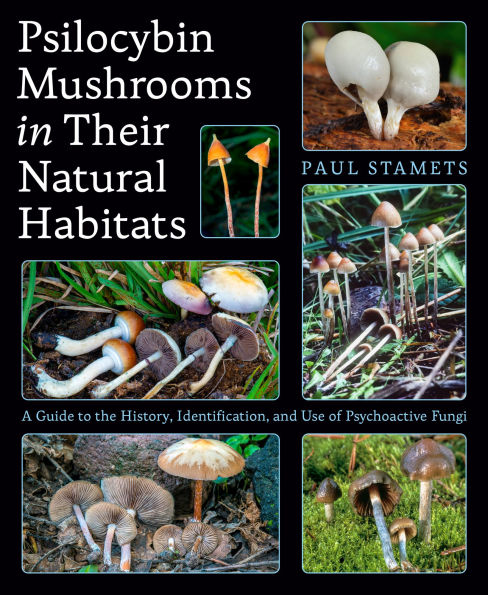 Psilocybin Mushrooms Their Natural Habitats: A Guide to the History, Identification, and Use of Psychoactive Fungi