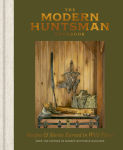 Alternative view 1 of The Modern Huntsman Cookbook: Recipes and Stories Earned in Wild Places