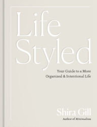 Title: LifeStyled: Your Guide to a More Organized and Intentional Life, Author: Shira Gill