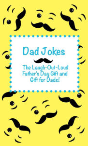 Title: Dad Jokes: The Laugh Out Loud Fathers Day Gift, Gift for Dads, and Gift for Grandpas!, Author: Joke Books for Kids