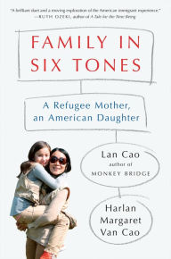 Title: Family in Six Tones: A Refugee Mother, an American Daughter, Author: Lan Cao