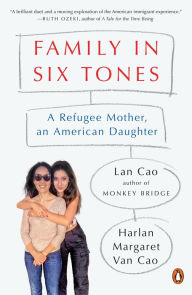 Title: Family in Six Tones: A Refugee Mother, an American Daughter, Author: Lan Cao