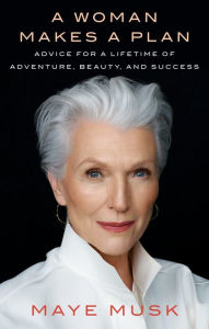 Free book links free ebook downloads A Woman Makes a Plan: Advice for a Lifetime of Adventure, Beauty, and Success by Maye Musk English version 9781984878502