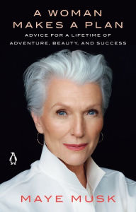 Title: A Woman Makes a Plan: Advice for a Lifetime of Adventure, Beauty, and Success, Author: Maye Musk