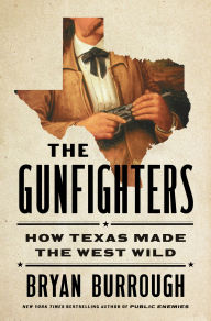 Title: The Gunfighters: How Texas Made the West Wild, Author: Bryan Burrough