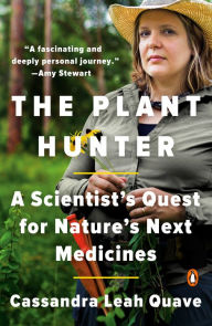 Title: The Plant Hunter: A Scientist's Quest for Nature's Next Medicines, Author: Cassandra Leah Quave