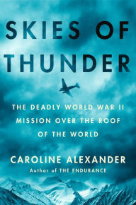 Title: Skies of Thunder: The Deadly World War II Mission Over the Roof of the World, Author: Caroline Alexander