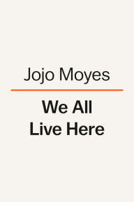 Title: We All Live Here: A Novel, Author: Jojo Moyes