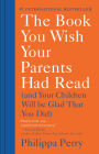 The Book You Wish Your Parents Had Read: (And Your Children Will Be Glad That You Did)