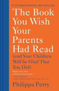Title: The Book You Wish Your Parents Had Read: (And Your Children Will Be Glad That You Did), Author: Philippa Perry