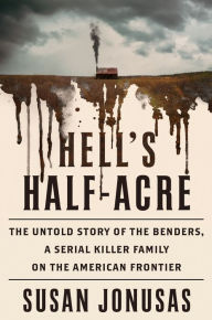 Free downloads of books on tape Hell's Half-Acre: The Untold Story of the Benders, a Serial Killer Family on the American Frontier 9781984879837 by 