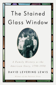 Title: The Stained Glass Window: A Family History as the American Story, 1790-1958, Author: David Levering Lewis