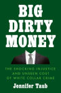 Big Dirty Money: The Shocking Injustice and Unseen Cost of White Collar Crime