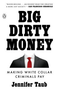 Title: Big Dirty Money: Making White Collar Criminals Pay, Author: Jennifer Taub