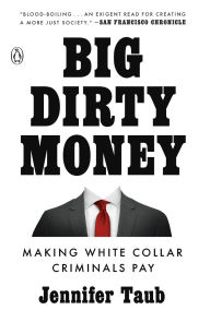 Title: Big Dirty Money: Making White Collar Criminals Pay, Author: Jennifer Taub