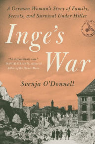 Pdf it books free download Inge's War: A German Woman's Story of Family, Secrets, and Survival Under Hitler  by Svenja O'Donnell in English 9781984880215