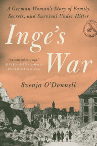 Title: Inge's War: A German Woman's Story of Family, Secrets, and Survival Under Hitler, Author: Svenja O'Donnell