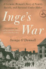 Inge's War: A German Woman's Story of Family, Secrets, and Survival Under Hitler