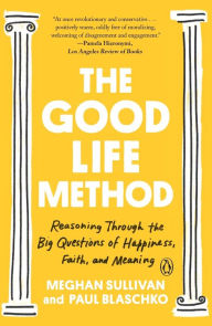 Title: The Good Life Method: Reasoning Through the Big Questions of Happiness, Faith, and Meaning, Author: Meghan Sullivan