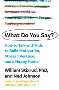 Free downloadable books for phones What Do You Say?: How to Talk with Kids to Build Motivation, Stress Tolerance, and a Happy Home 9781984880383 by William Stixrud PhD, Ned Johnson, William Stixrud PhD, Ned Johnson RTF ePub