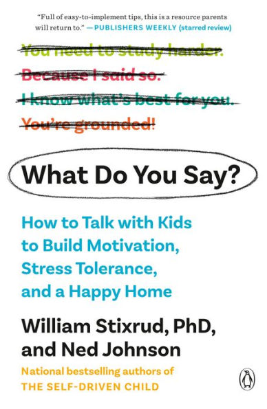 What Do You Say?: How to Talk with Kids Build Motivation, Stress Tolerance, and a Happy Home