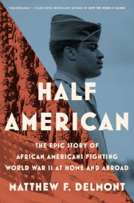 Downloading books free online Half American: The Epic Story of African Americans Fighting World War II at Home and Abroad by Matthew F. Delmont, Matthew F. Delmont 9781984880390 iBook PDF ePub