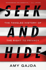 Title: Seek and Hide: The Tangled History of the Right to Privacy, Author: Amy Gajda